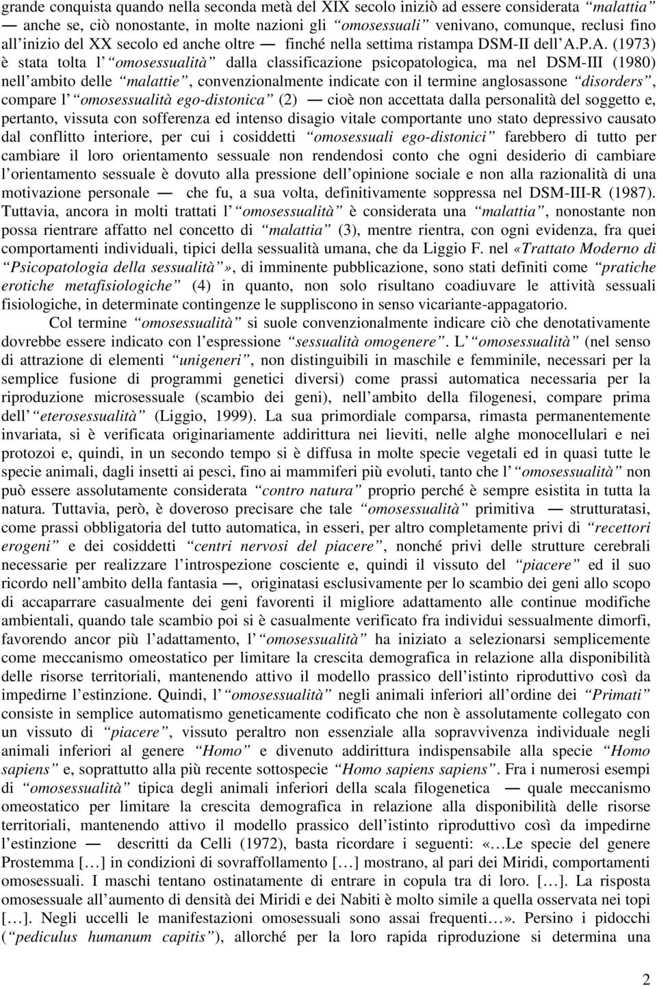 P.A. (1973) è stata tolta l omosessualità dalla classificazione psicopatologica, ma nel DSM-III (1980) nell ambito delle malattie, convenzionalmente indicate con il termine anglosassone disorders,