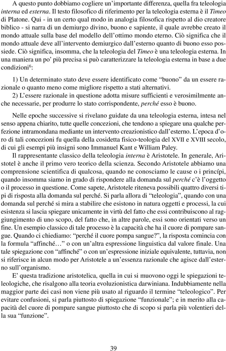 dell ottimo mondo eterno. Ciò significa che il mondo attuale deve all intervento demiurgico dall esterno quanto di buono esso possiede.