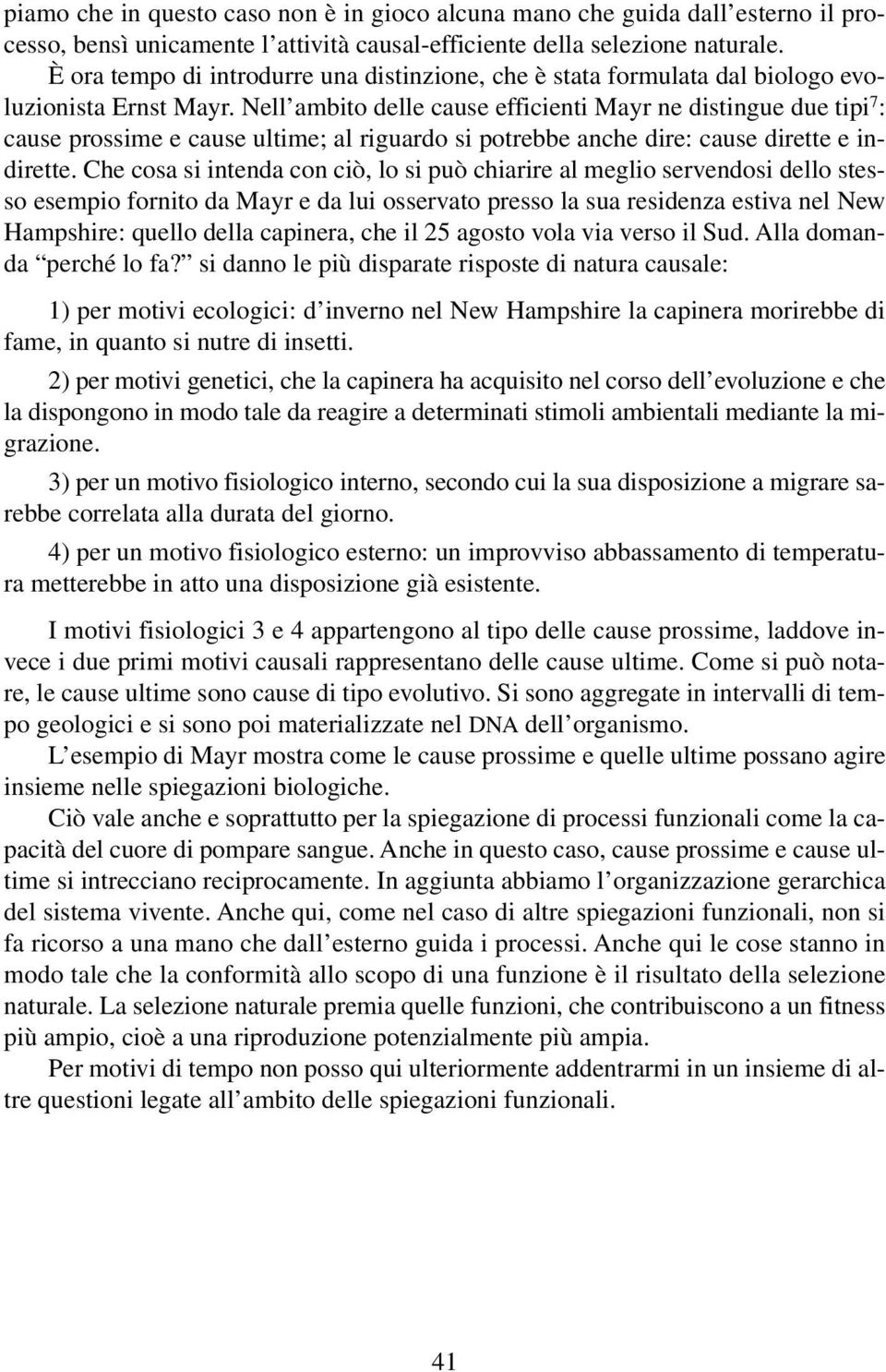 Nell ambito delle cause efficienti Mayr ne distingue due tipi 7 : cause prossime e cause ultime; al riguardo si potrebbe anche dire: cause dirette e indirette.