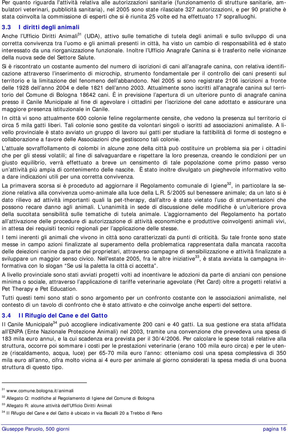 3 I diritti degli animali Anche l Ufficio Diritti Animali 31 (UDA), attivo sulle tematiche di tutela degli animali e sullo sviluppo di una corretta convivenza tra l uomo e gli animali presenti in