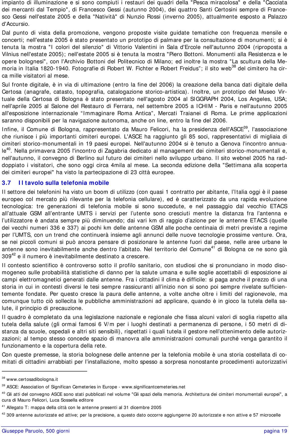 Dal punto di vista della promozione, vengono proposte visite guidate tematiche con frequenza mensile e concerti; nell'estate 2005 è stato presentato un prototipo di palmare per la consultazione di