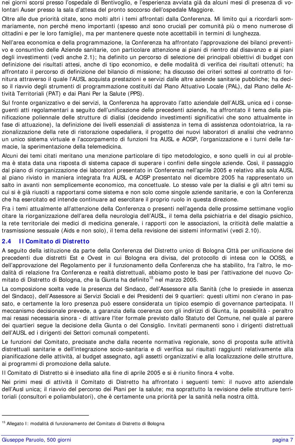 Mi limito qui a ricordarli sommariamente, non perché meno importanti (spesso anzi sono cruciali per comunità più o meno numerose di cittadini e per le loro famiglie), ma per mantenere queste note