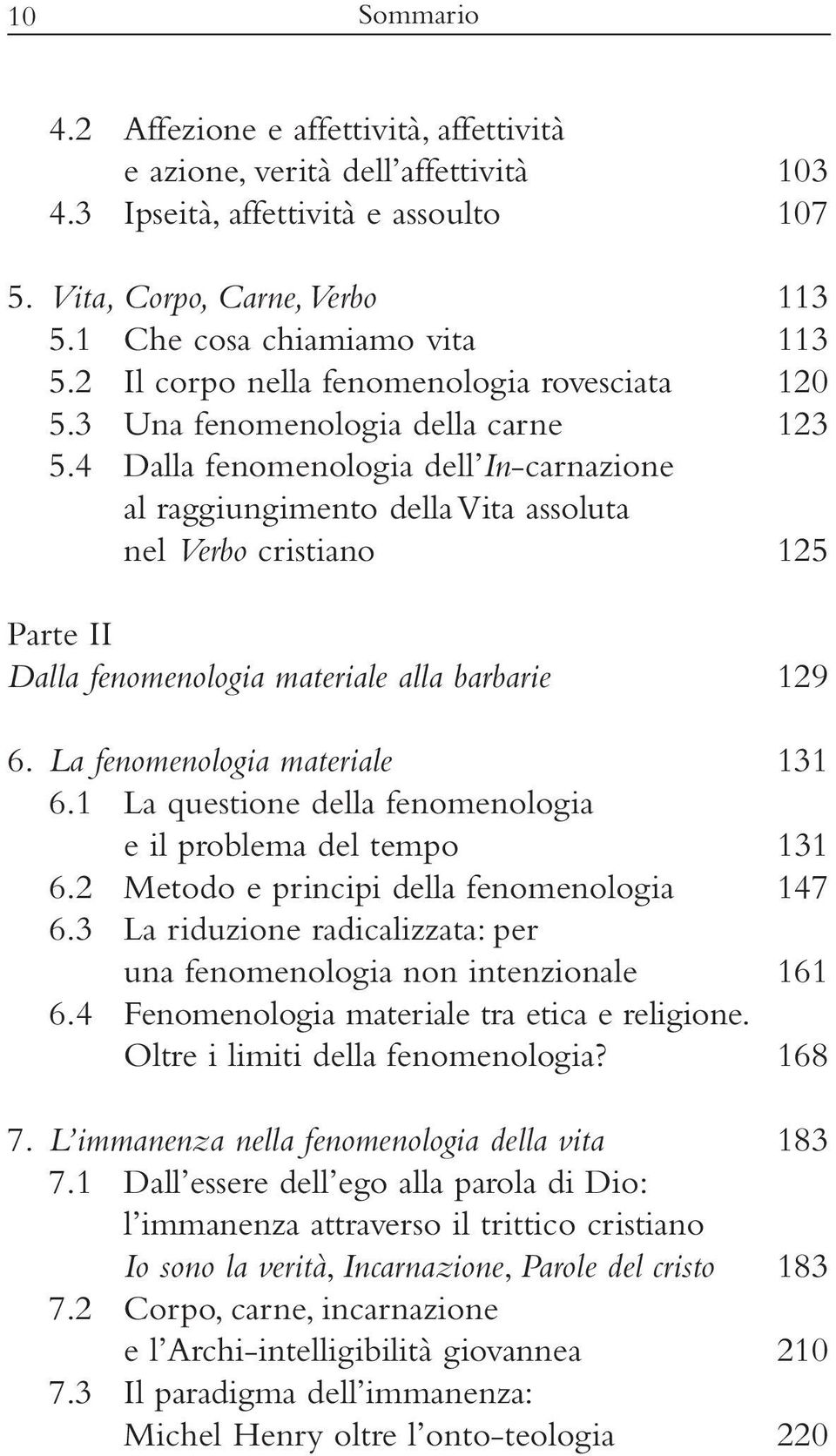 4 Dalla fenomenologia dell In-carnazione al raggiungimento della Vita assoluta nel Verbo cristiano 125 Parte II Dalla fenomenologia materiale alla barbarie 129 6. La fenomenologia materiale 131 6.