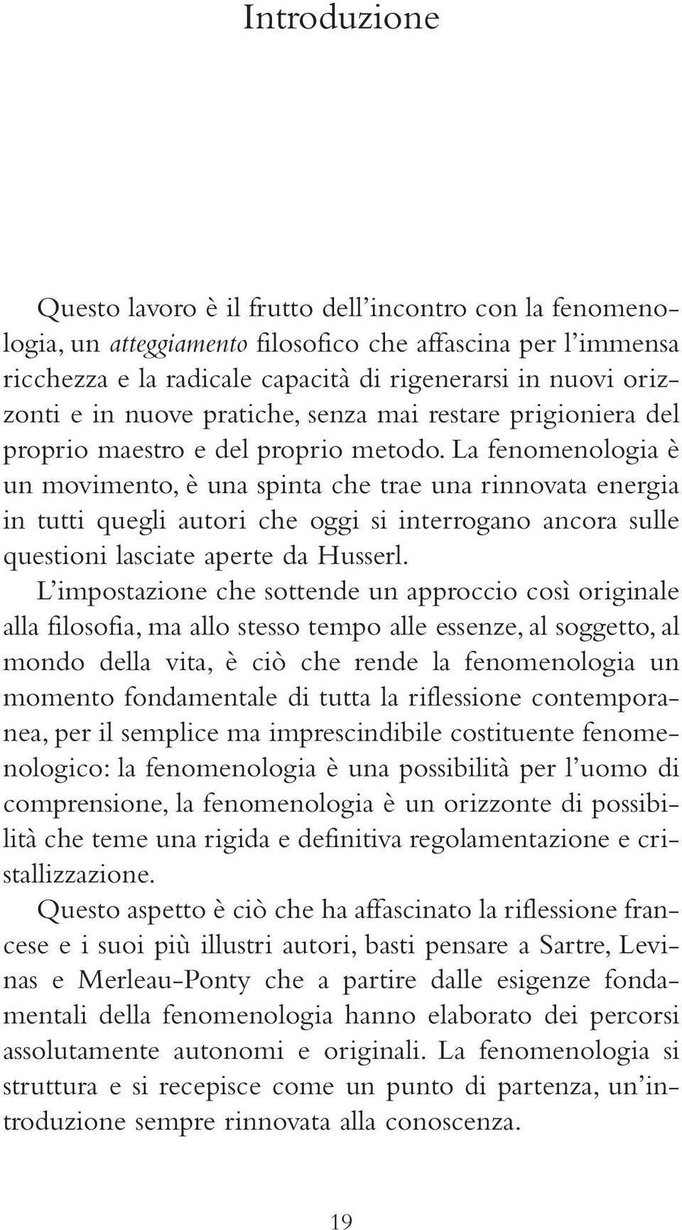 La fenomenologia è un movimento, è una spinta che trae una rinnovata energia in tutti quegli autori che oggi si interrogano ancora sulle questioni lasciate aperte da Husserl.