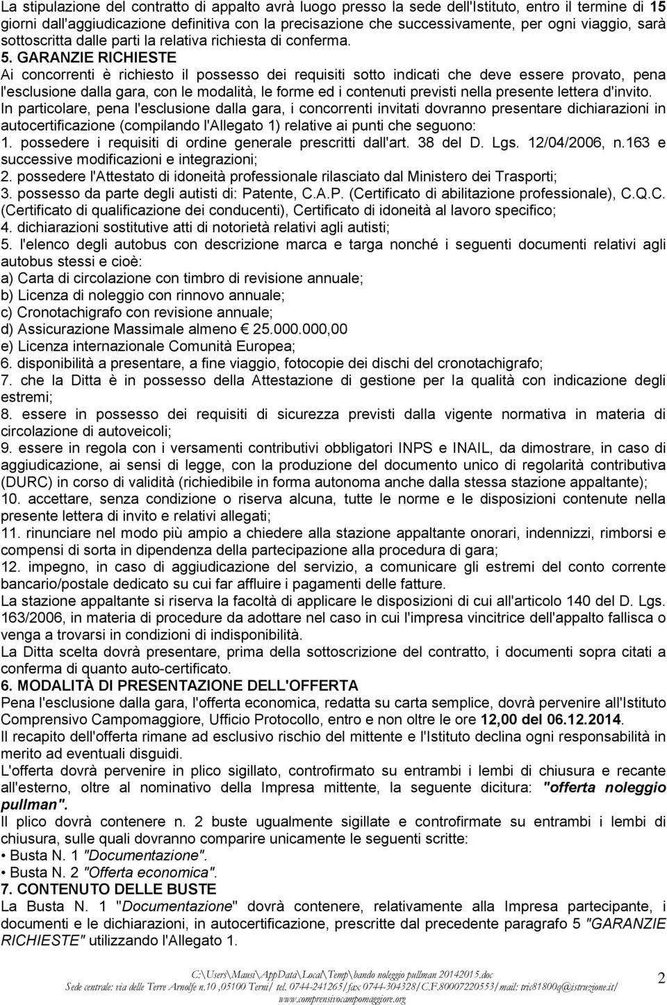 GARANZIE RICHIESTE Ai concorrenti è richiesto il possesso dei requisiti sotto indicati che deve essere provato, pena l'esclusione dalla gara, con le modalità, le forme ed i contenuti previsti nella