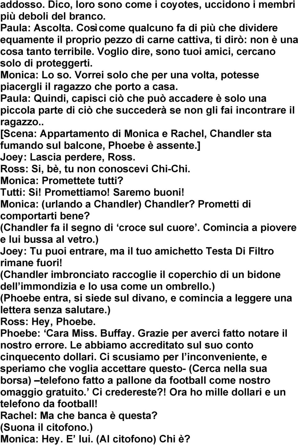 Monica: Lo so. Vorrei solo che per una volta, potesse piacergli il ragazzo che porto a casa.