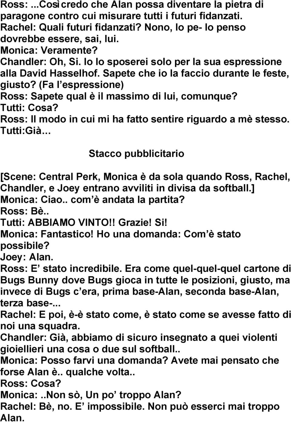 (Fa l espressione) Ross: Sapete qual è il massimo di lui, comunque? Tutti: Cosa? Ross: Il modo in cui mi ha fatto sentire riguardo a mè stesso. Tutti:Già.