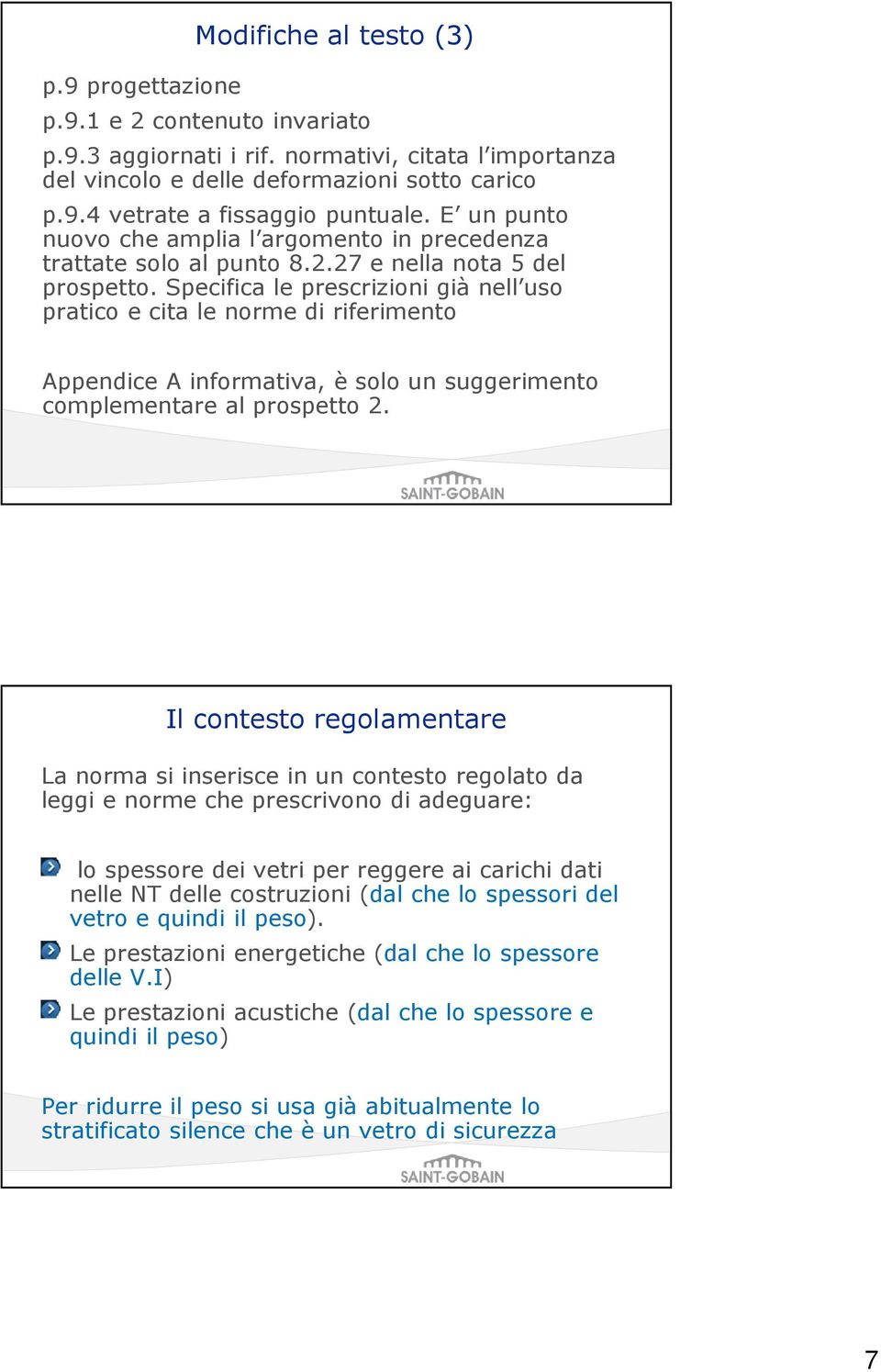 Specifica le prescrizioni già nell uso pratico e cita le norme di riferimento Appendice A informativa, è solo un suggerimento complementare al prospetto 2.