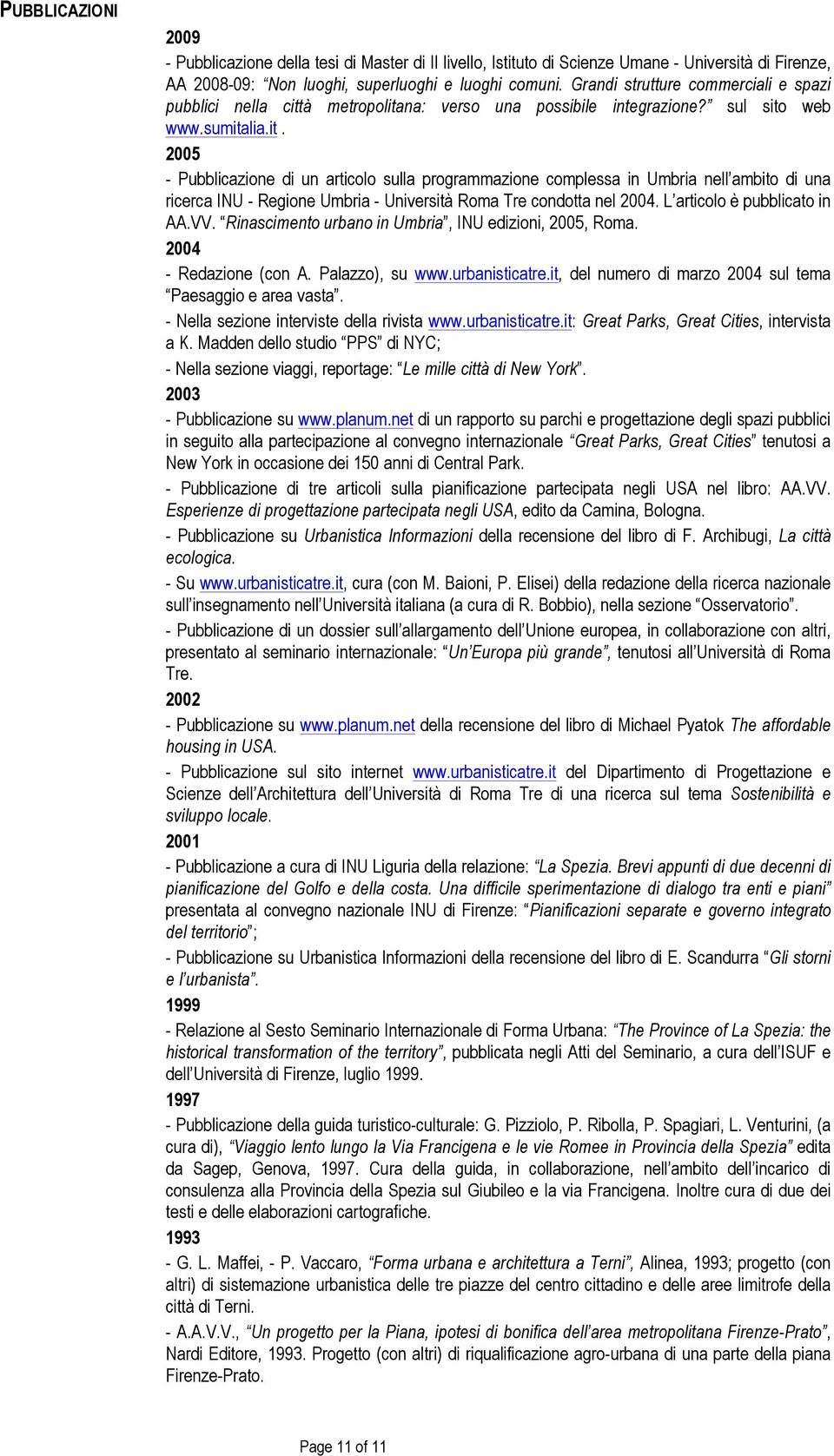 à metropolitana: verso una possibile integrazione? sul sito web www.sumitalia.it. 2005 - Pubblicazione di un articolo sulla programmazione complessa in Umbria nell ambito di una ricerca INU - Regione Umbria - Università Roma Tre condotta nel 2004.