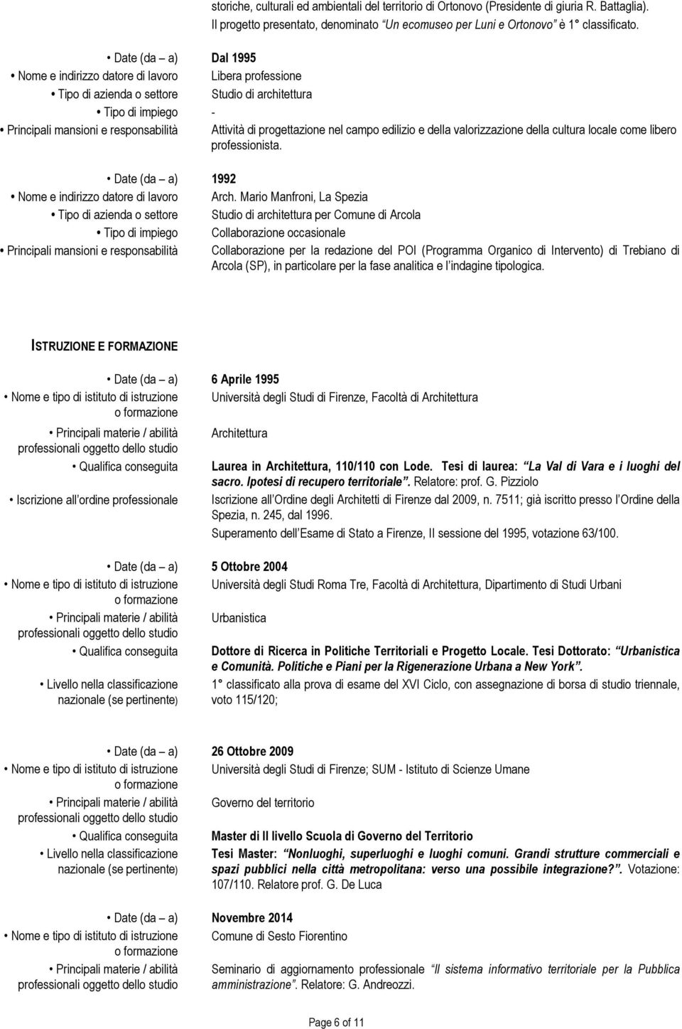 progettazione nel campo edilizio e della valorizzazione della cultura locale come libero professionista. Date (da a) 1992 Nome e indirizzo datore di lavoro Arch.