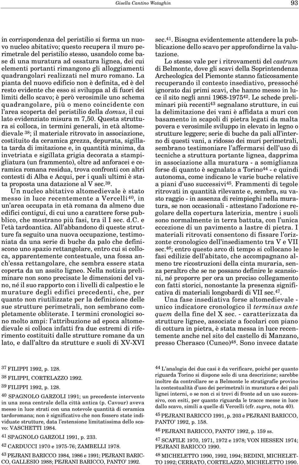 La pianta del nuovo edificio non è definita, ed è del resto evidente che esso si sviluppa al di fuori dei limiti dello scavo; è però verosimile uno schema quadrangolare, più o meno coincidente con l