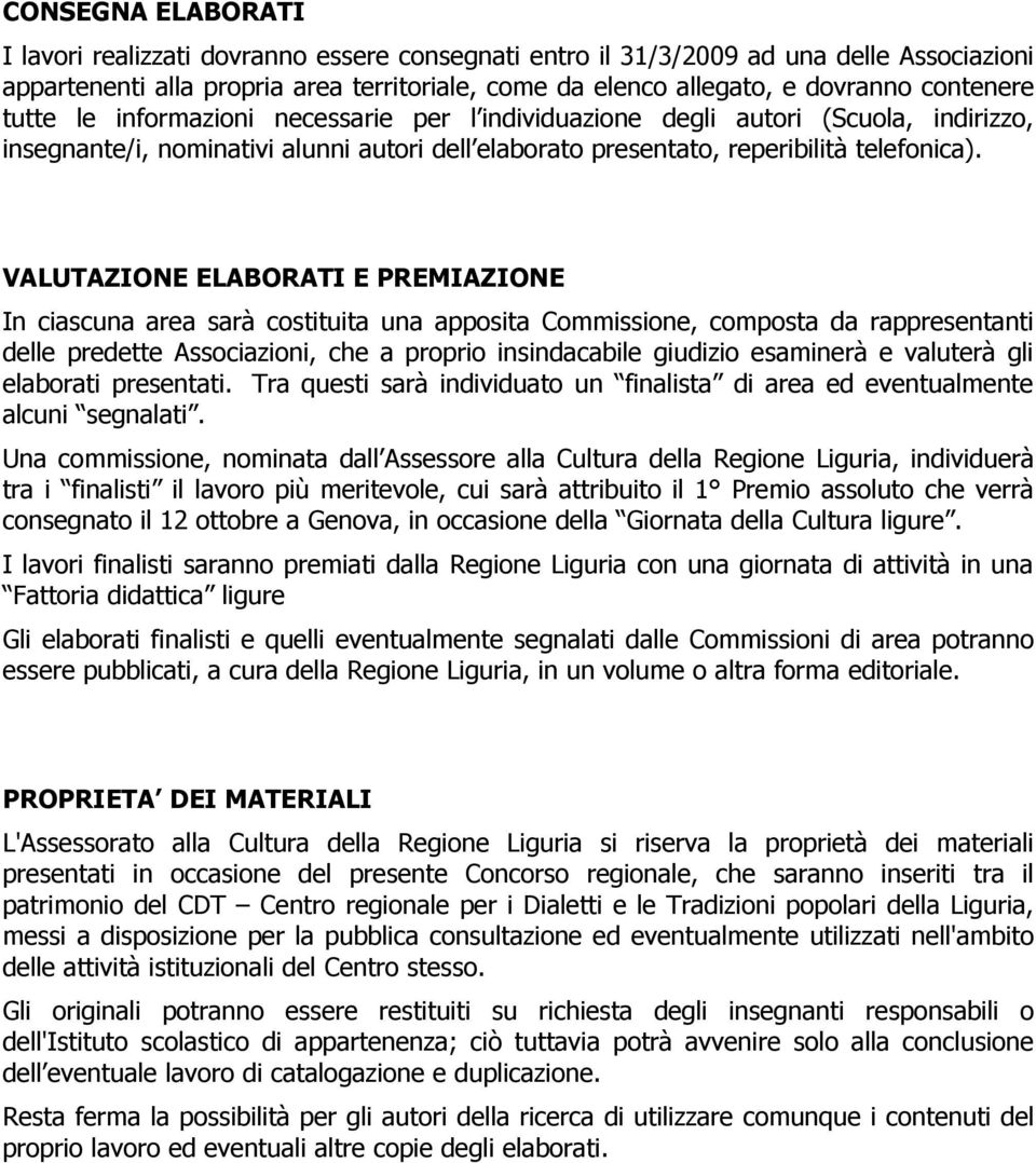 VALUTAZIONE ELABORATI E PREMIAZIONE In ciascuna area sarà costituita una apposita Commissione, composta da rappresentanti delle predette Associazioni, che a proprio insindacabile giudizio esaminerà e