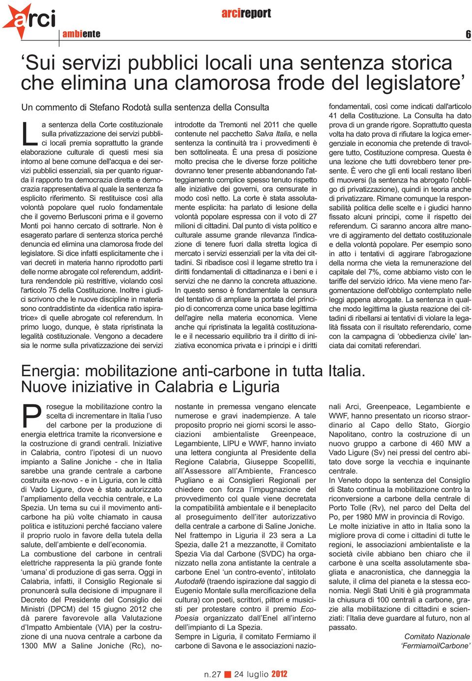 essenziali, sia per quanto riguarda il rapporto tra democrazia diretta e democrazia rappresentativa al quale la sentenza fa esplicito riferimento.