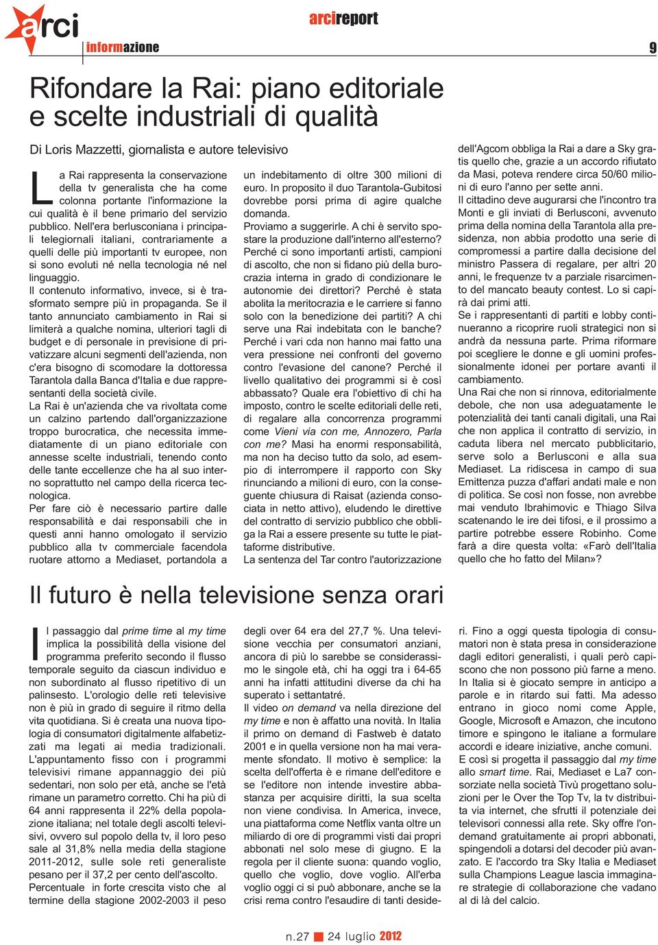 Nell'era berlusconiana i principali telegiornali italiani, contrariamente a quelli delle più importanti tv europee, non si sono evoluti né nella tecnologia né nel linguaggio.