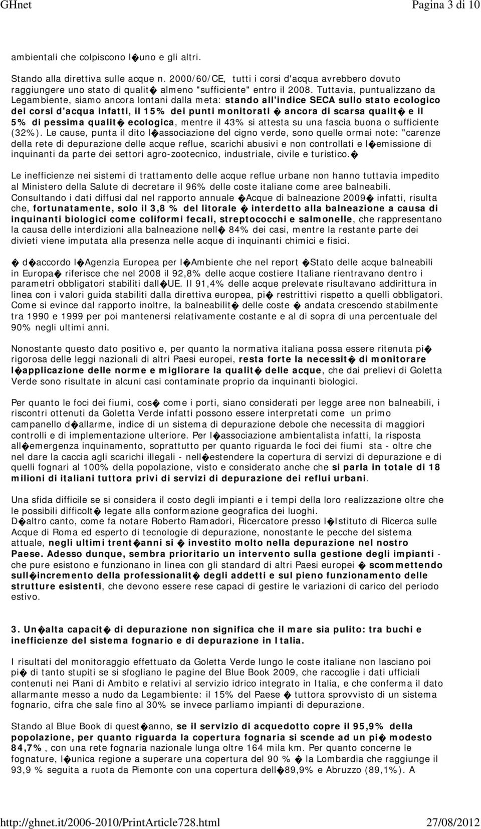 Tuttavia, puntualizzano da Legambiente, siamo ancora lontani dalla meta: stando all'indice SECA sullo stato ecologico dei corsi d'acqua infatti, il 15% dei punti monitorati ancora di scarsa qualit e