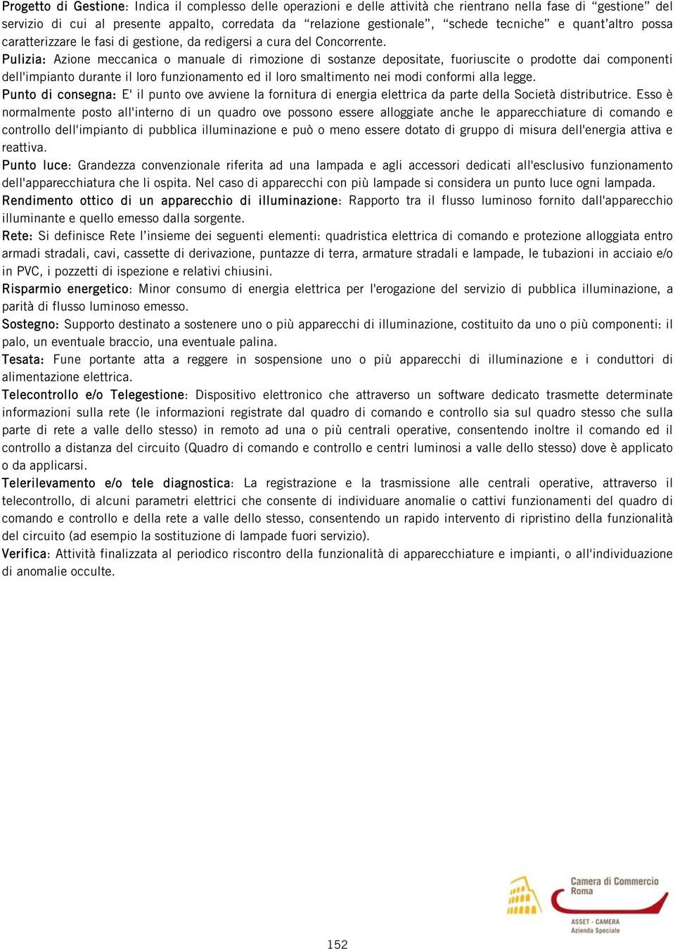 Pulizia: Azione meccanica o manuale di rimozione di sostanze depositate, fuoriuscite o prodotte dai componenti dell'impianto durante il loro funzionamento ed il loro smaltimento nei modi conformi