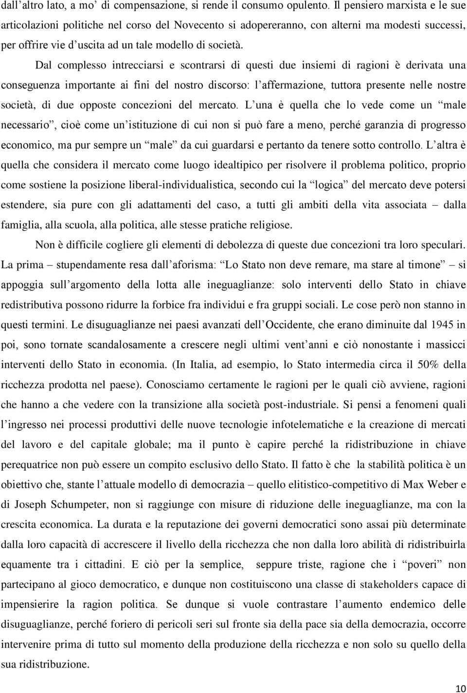 Dal complesso intrecciarsi e scontrarsi di questi due insiemi di ragioni è derivata una conseguenza importante ai fini del nostro discorso: l affermazione, tuttora presente nelle nostre società, di