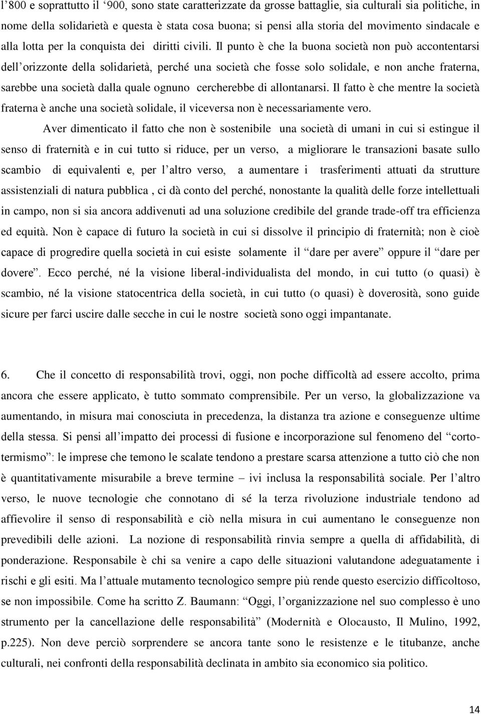 Il punto è che la buona società non può accontentarsi dell orizzonte della solidarietà, perché una società che fosse solo solidale, e non anche fraterna, sarebbe una società dalla quale ognuno