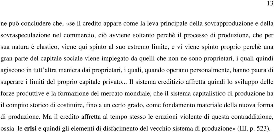 quindi agiscono in tutt altra maniera dai proprietari, i quali, quando operano personalmente, hanno paura di superare i limiti del proprio capitale privato.