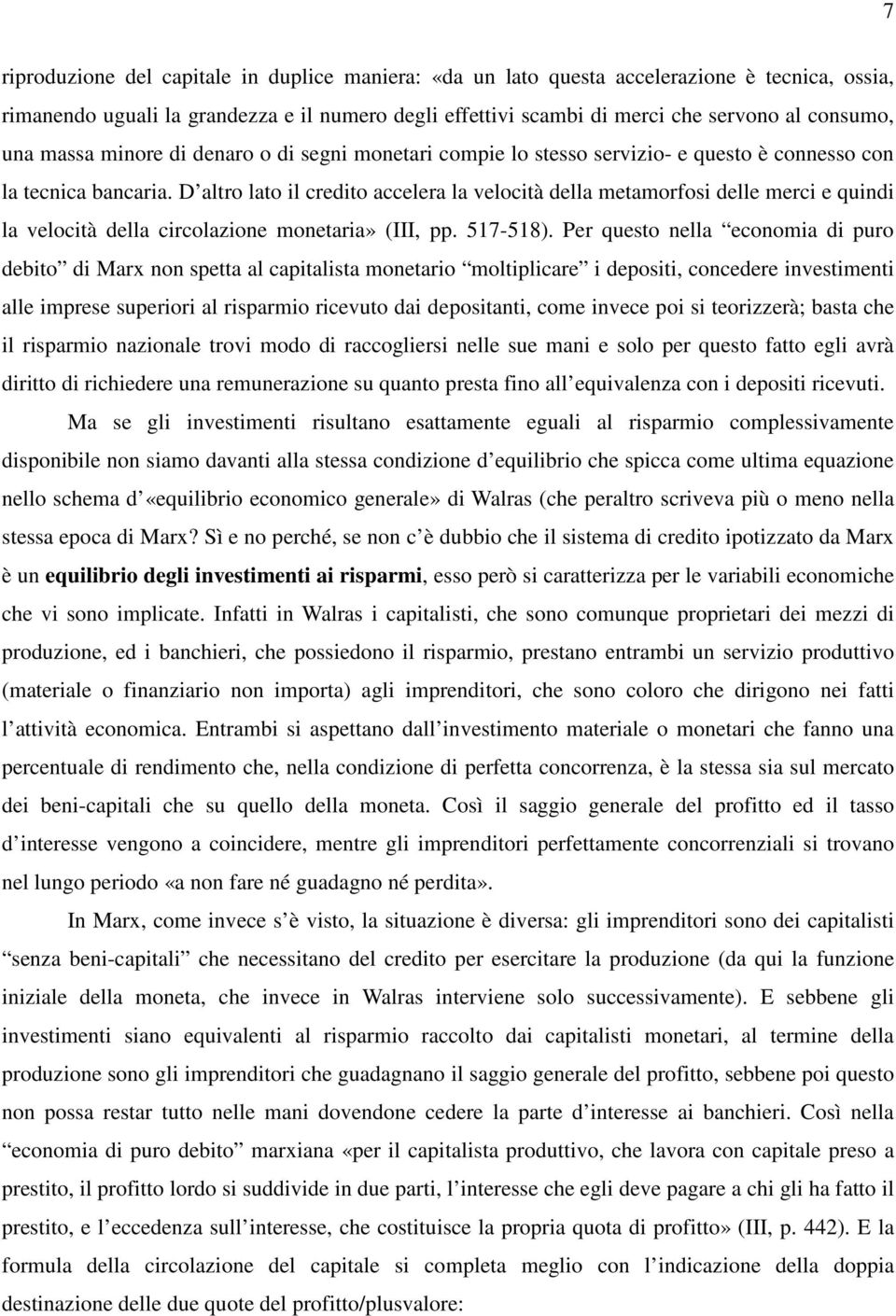 D altro lato il credito accelera la velocità della metamorfosi delle merci e quindi la velocità della circolazione monetaria» (III, pp. 517-518).