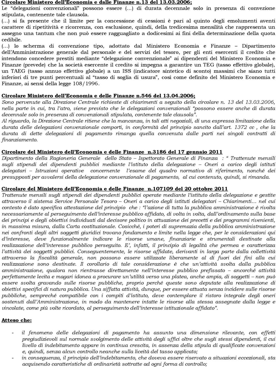 ( ) si fa presente che il limite per la concessione di cessioni è pari al quinto degli emolumenti aventi carattere di ripetitività e ricorrenza, con esclusione, quindi, della tredicesima mensilità