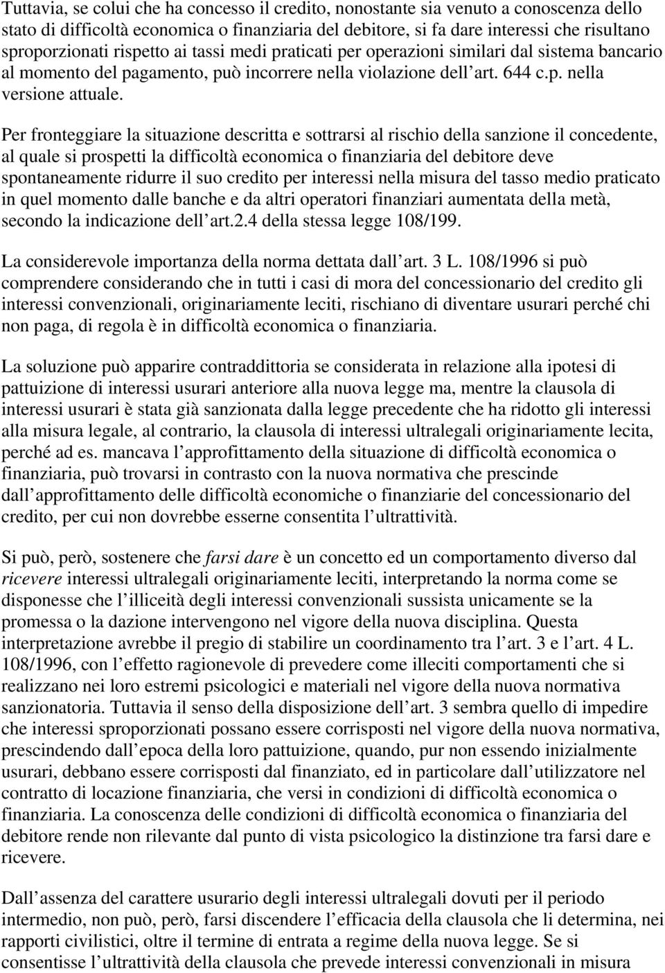 Per fronteggiare la situazione descritta e sottrarsi al rischio della sanzione il concedente, al quale si prospetti la difficoltà economica o finanziaria del debitore deve spontaneamente ridurre il