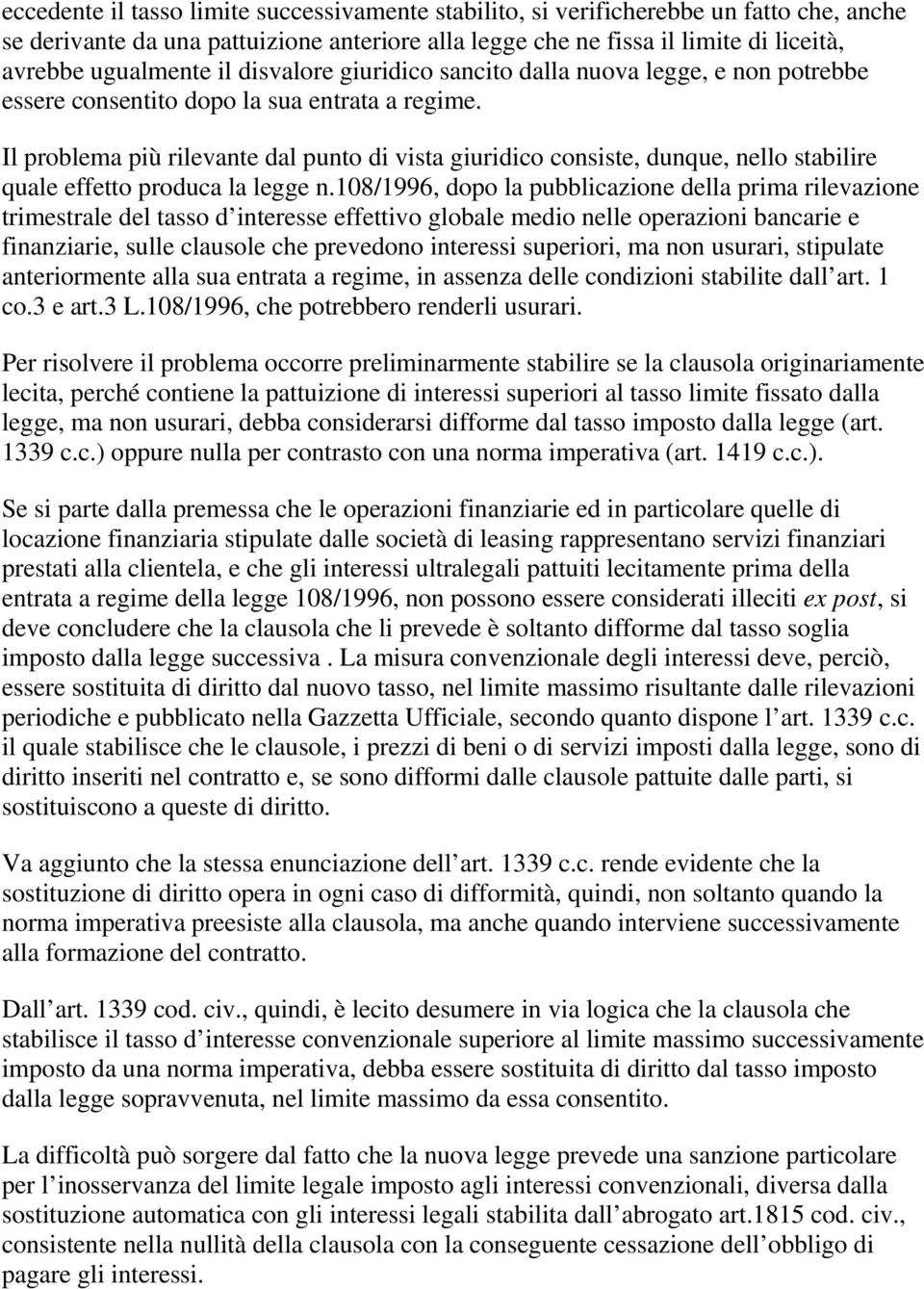 Il problema più rilevante dal punto di vista giuridico consiste, dunque, nello stabilire quale effetto produca la legge n.