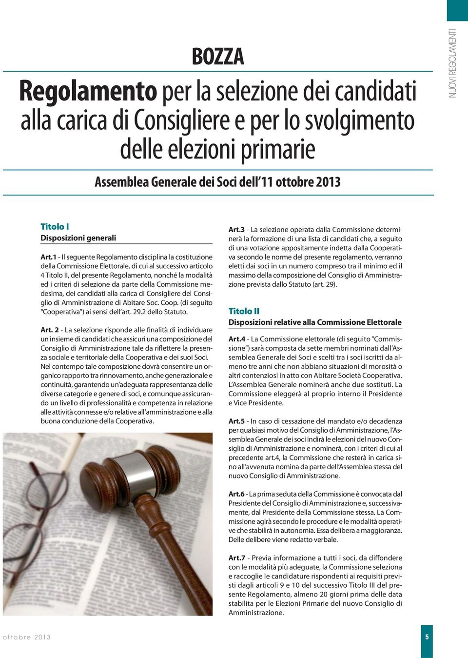 1 - Il seguente Regolamento disciplina la costituzione della Commissione Elettorale, di cui al successivo articolo 4 Titolo II, del presente Regolamento, nonché la modalità ed i criteri di selezione