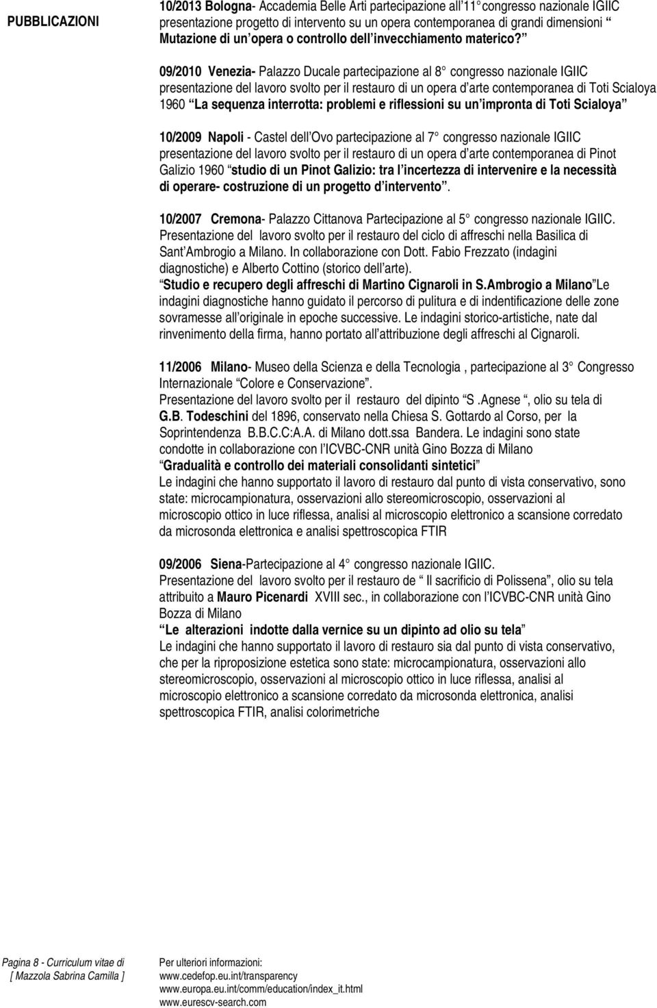 09/2010 Venezia- Palazzo Ducale partecipazione al 8 congresso nazionale IGIIC presentazione del lavoro svolto per il restauro di un opera d arte contemporanea di Toti Scialoya 1960 La sequenza