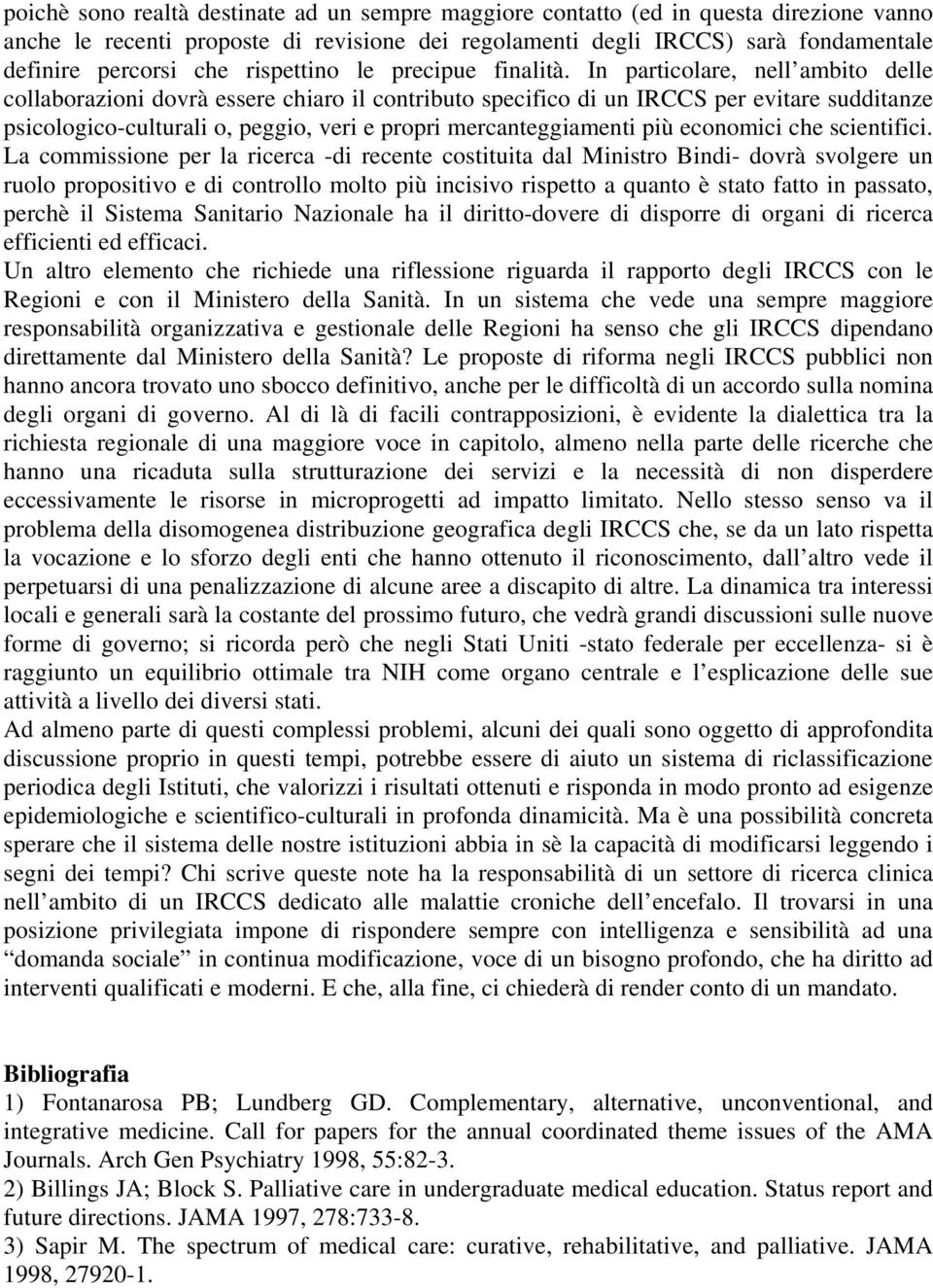 In particolare, nell ambito delle collaborazioni dovrà essere chiaro il contributo specifico di un IRCCS per evitare sudditanze psicologico-culturali o, peggio, veri e propri mercanteggiamenti più