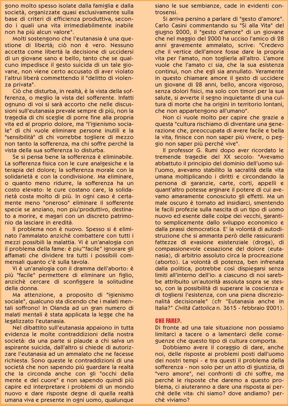 Nessuno accetta come libertà la decisione di uccidersi di un giovane sano e bello, tanto che se qualcuno impedisce il gesto suicida di un tale giovane, non viene certo accusato di aver violato l