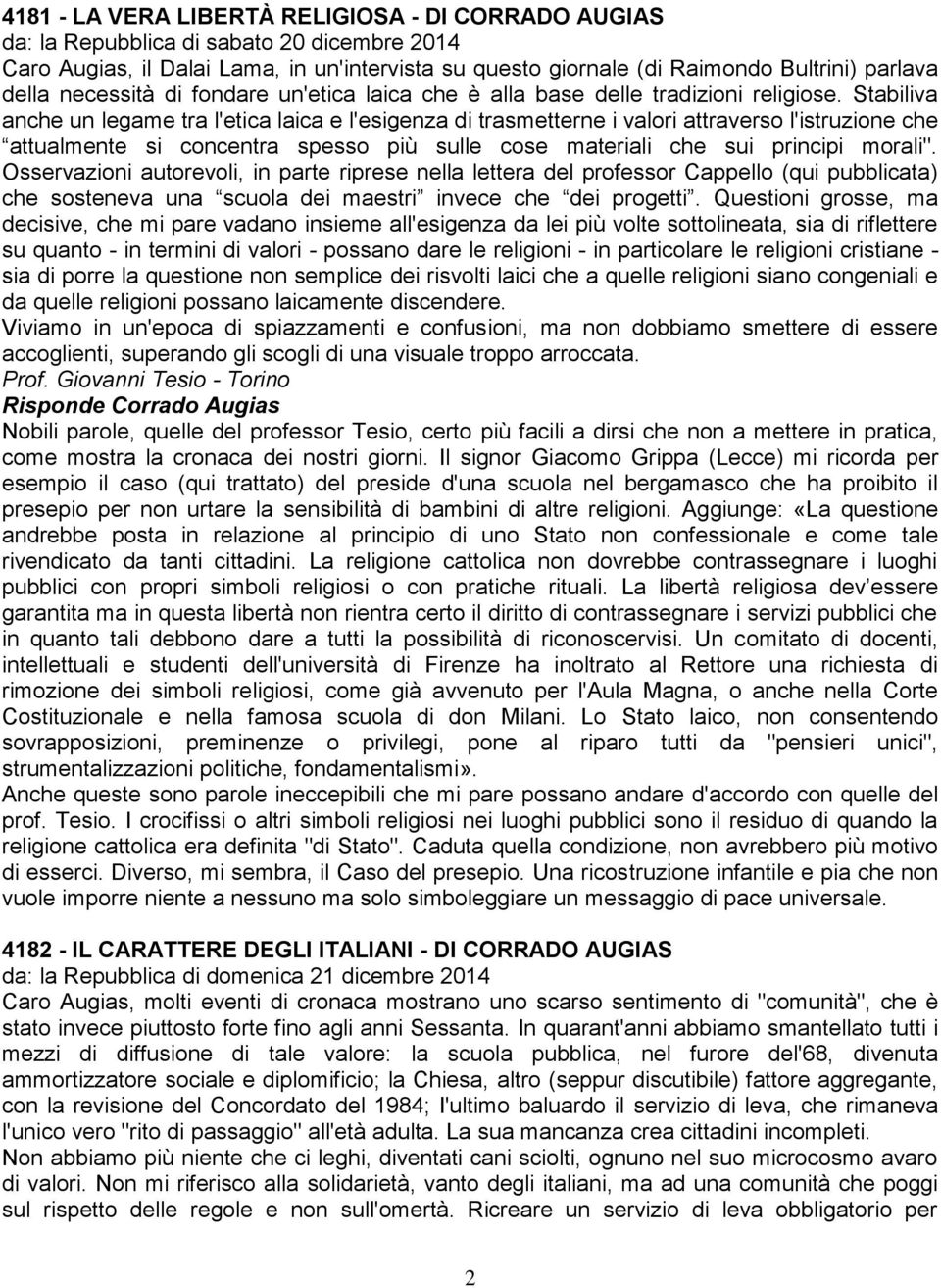 Stabiliva anche un legame tra l'etica laica e l'esigenza di trasmetterne i valori attraverso l'istruzione che attualmente si concentra spesso più sulle cose materiali che sui principi morali".