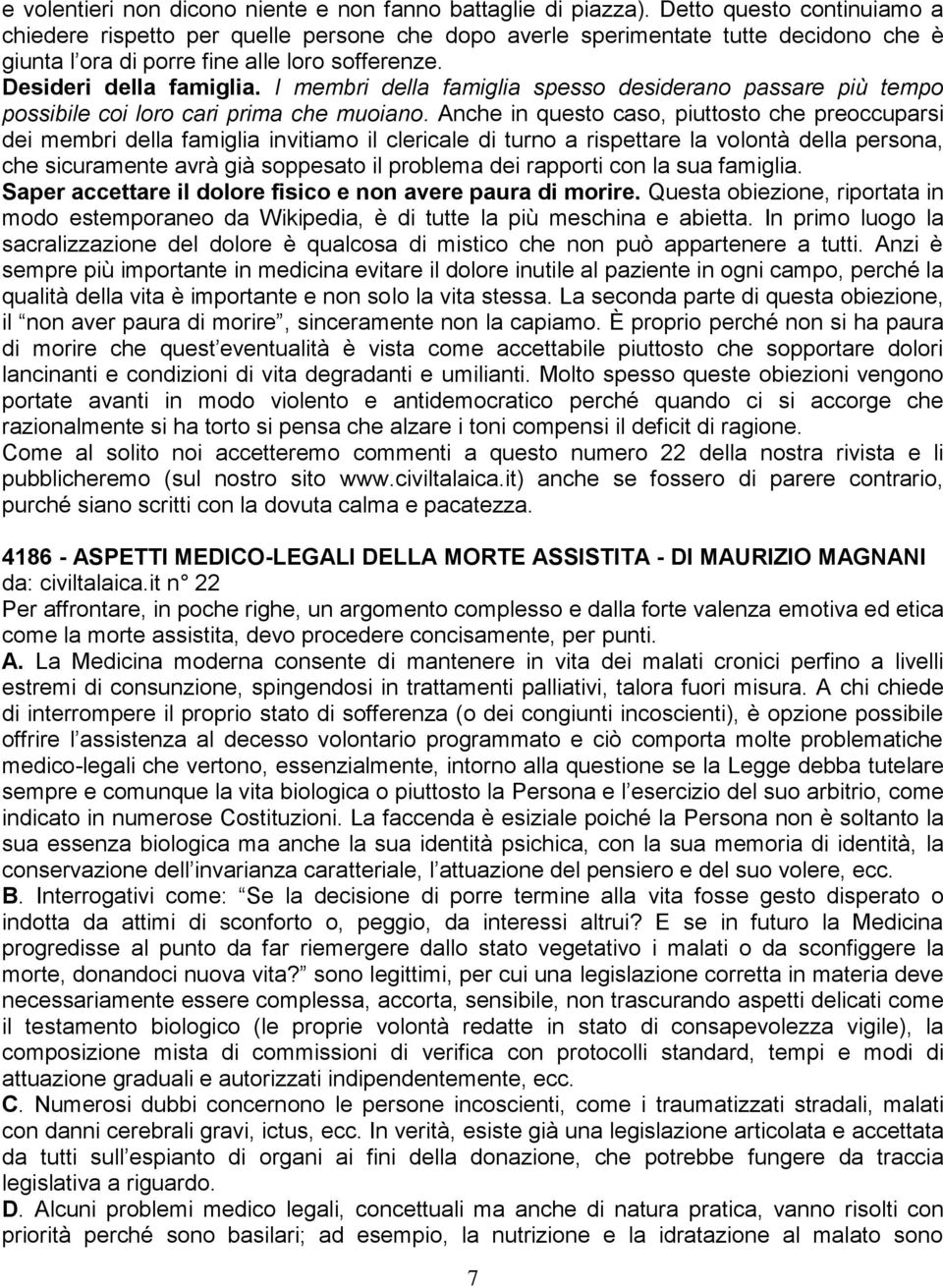 I membri della famiglia spesso desiderano passare più tempo possibile coi loro cari prima che muoiano.