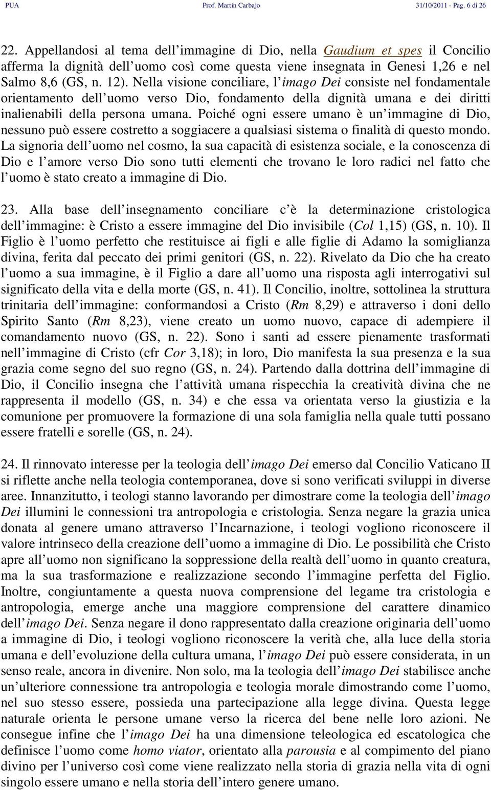 Nella visione conciliare, l imago Dei consiste nel fondamentale orientamento dell uomo verso Dio, fondamento della dignità umana e dei diritti inalienabili della persona umana.