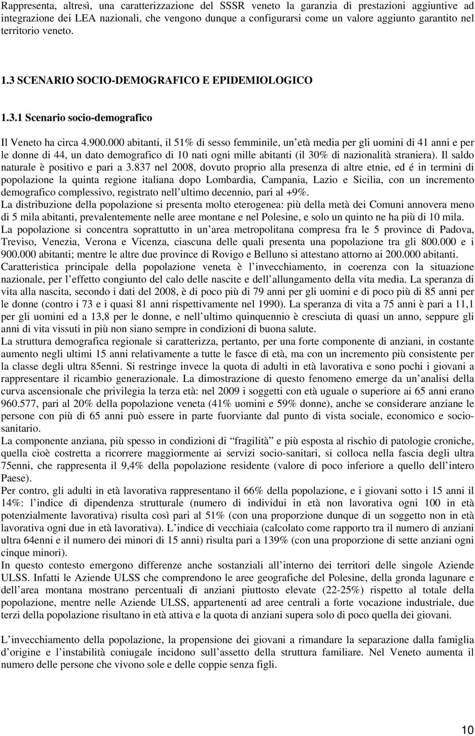 000 abitanti, il 51% di sesso femminile, un età media per gli uomini di 41 anni e per le donne di 44, un dato demografico di 10 nati ogni mille abitanti (il 30% di nazionalità straniera).