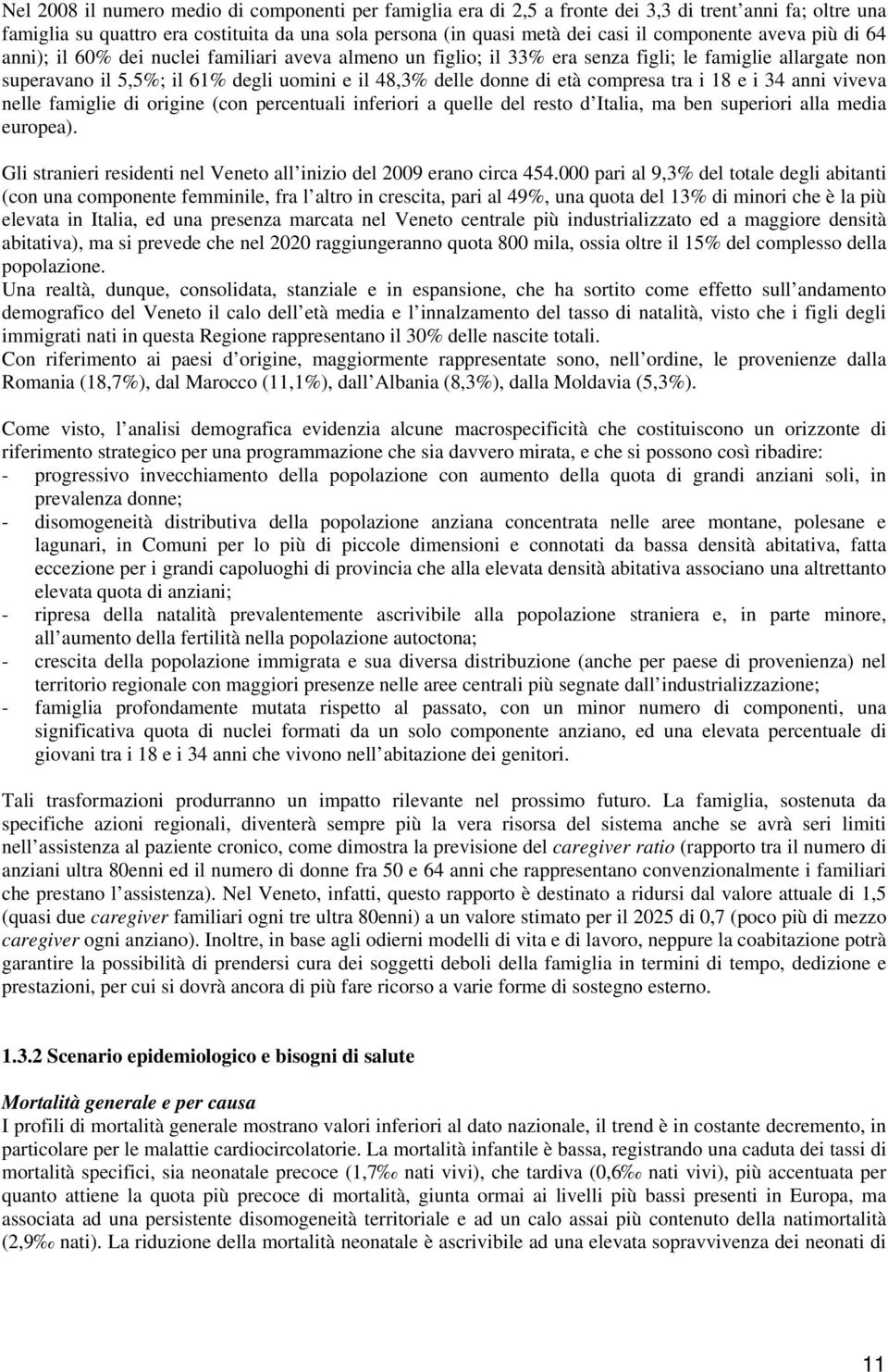 di età compresa tra i 18 e i 34 anni viveva nelle famiglie di origine (con percentuali inferiori a quelle del resto d Italia, ma ben superiori alla media europea).