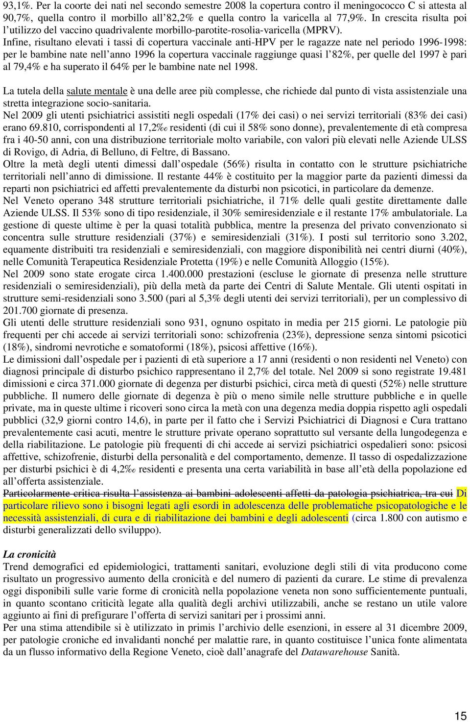 Infine, risultano elevati i tassi di copertura vaccinale anti-hpv per le ragazze nate nel periodo 1996-1998: per le bambine nate nell anno 1996 la copertura vaccinale raggiunge quasi l 82%, per