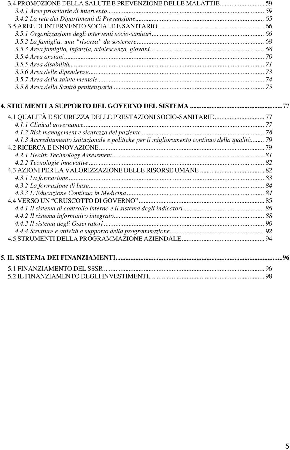 .. 68 3.5.4 Area anziani... 70 3.5.5 Area disabilità... 71 3.5.6 Area delle dipendenze... 73 3.5.7 Area della salute mentale... 74 3.5.8 Area della Sanità penitenziaria...75 4.