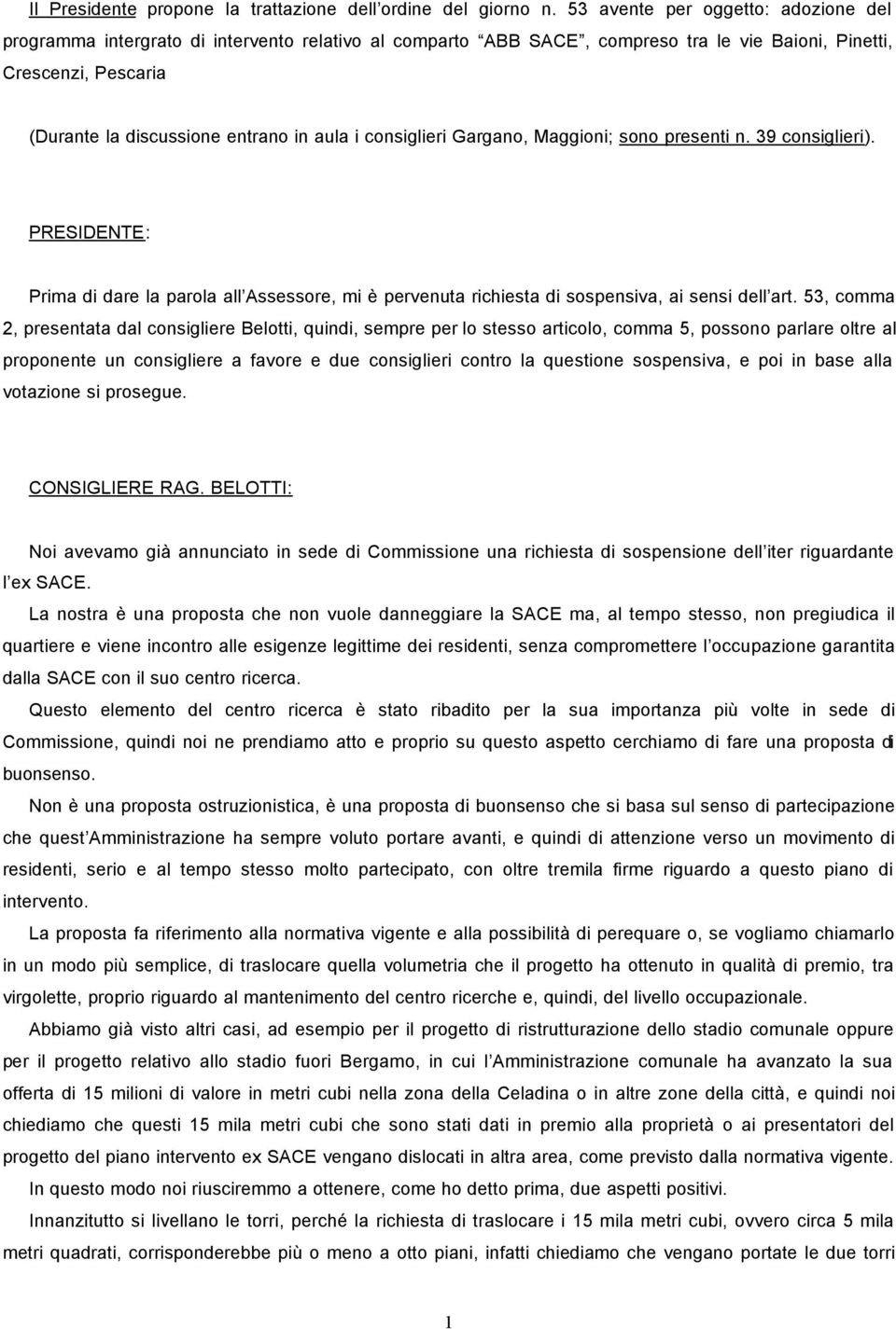 i consiglieri Gargano, Maggioni; sono presenti n. 39 consiglieri). PRESIDENTE: Prima di dare la parola all Assessore, mi è pervenuta richiesta di sospensiva, ai sensi dell art.