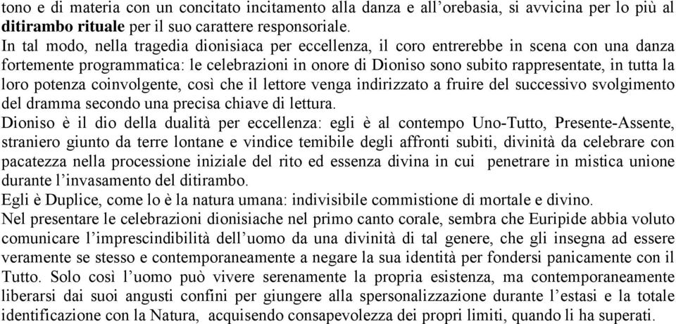 loro potenza coinvolgente, così che il lettore venga indirizzato a fruire del successivo svolgimento del dramma secondo una precisa chiave di lettura.