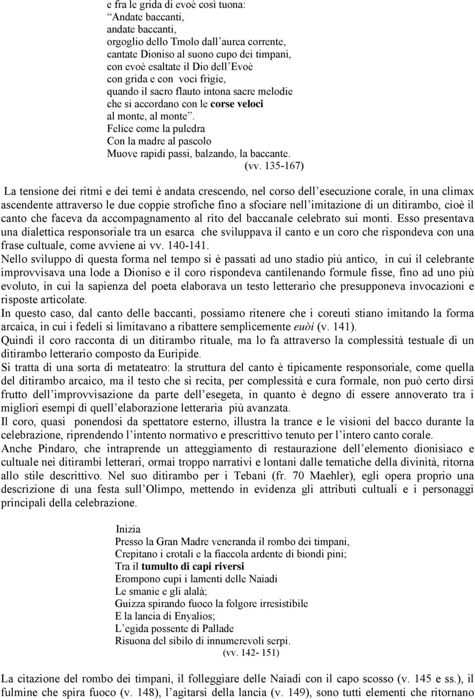 Felice come la puledra Con la madre al pascolo Muove rapidi passi, balzando, la baccante. (vv.