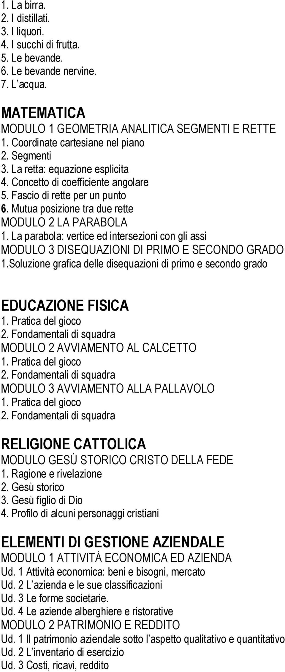 Mutua posizione tra due rette MODULO 2 LA PARABOLA 1. La parabola: vertice ed intersezioni con gli assi MODULO 3 DISEQUAZIONI DI PRIMO E SECONDO GRADO 1.