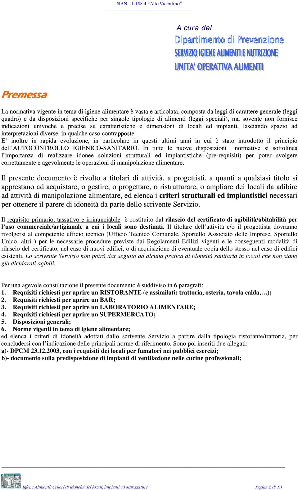 caso contrapposte. E inoltre in rapida evoluzione, in particolare in questi ultimi anni in cui è stato introdotto il principio dell AUTOCONTROLLO IGIENICO-SANITARIO.