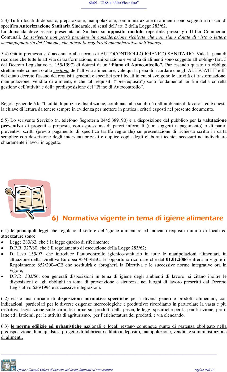 Lo scrivente non potrà prendere in considerazione richieste che non siano dotate di visto o lettera accompagnatoria del Comune, che attesti la regolarità amministrativa dell istanza. 5.