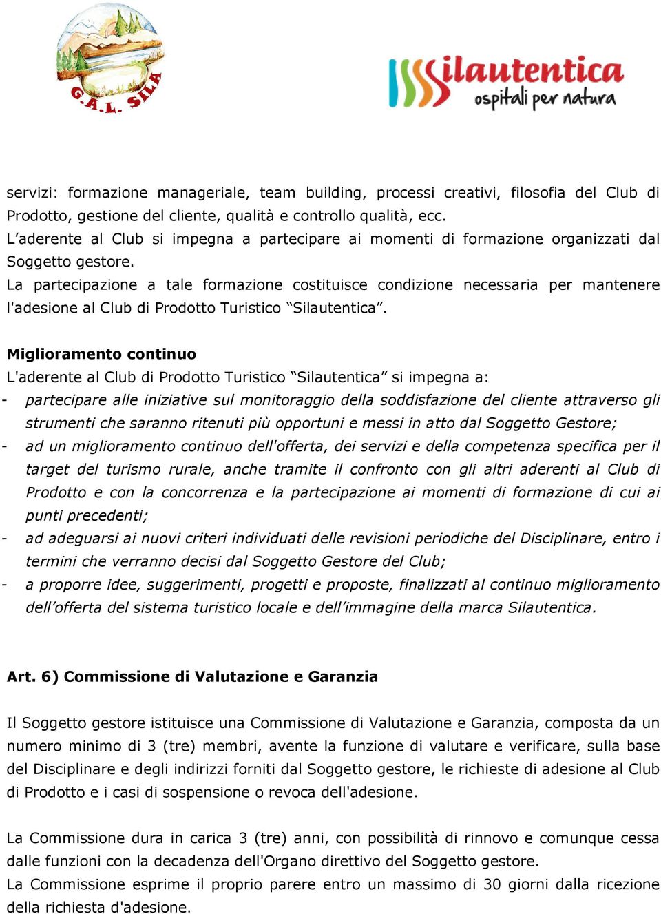 La partecipazione a tale formazione costituisce condizione necessaria per mantenere l'adesione al Club di Prodotto Turistico Silautentica.