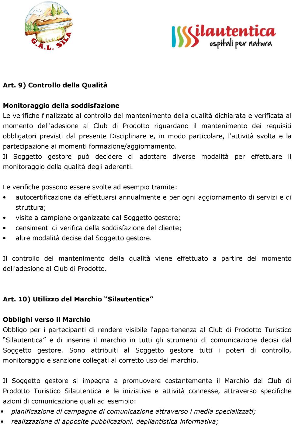 Il Soggetto gestore può decidere di adottare diverse modalità per effettuare il monitoraggio della qualità degli aderenti.