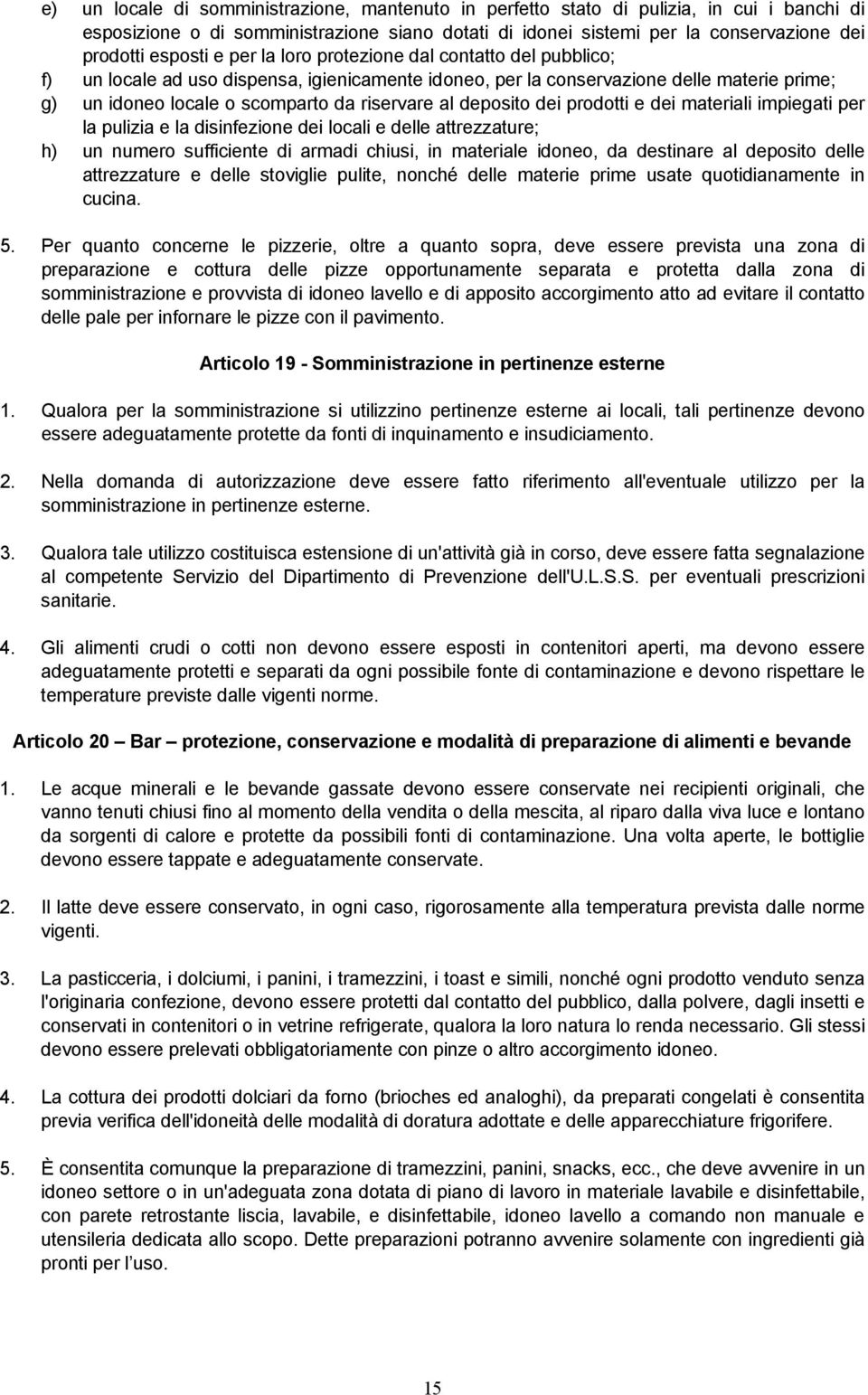 deposito dei prodotti e dei materiali impiegati per la pulizia e la disinfezione dei locali e delle attrezzature; h) un numero sufficiente di armadi chiusi, in materiale idoneo, da destinare al