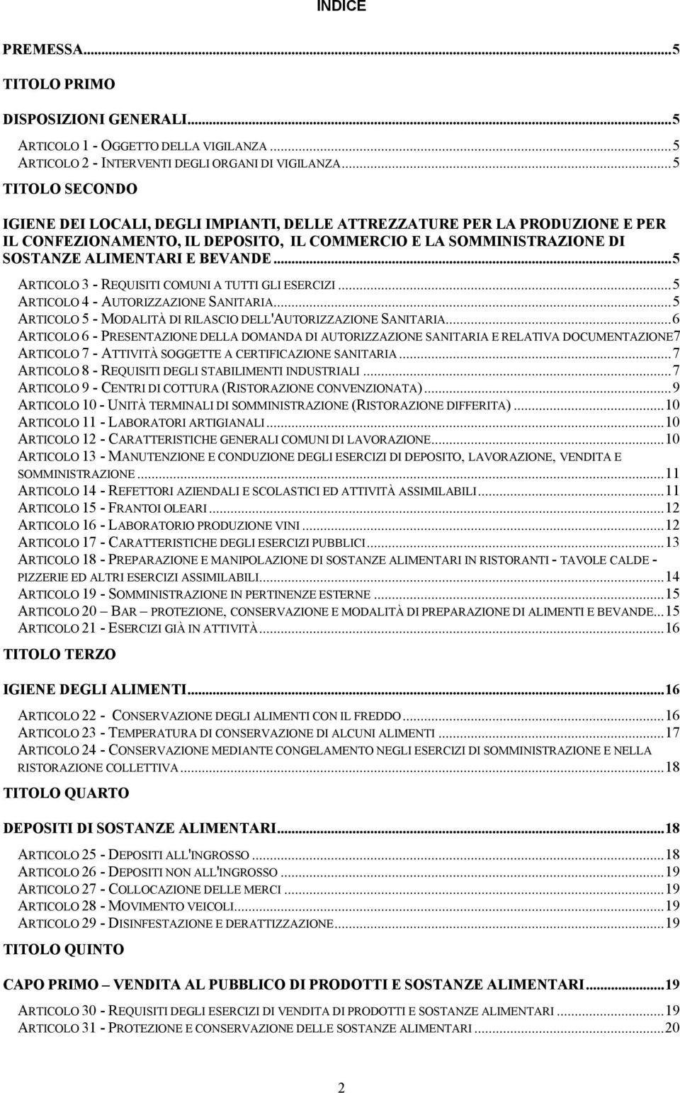 ..5 ARTICOLO 3 - REQUISITI COMUNI A TUTTI GLI ESERCIZI...5 ARTICOLO 4 - AUTORIZZAZIONE SANITARIA...5 ARTICOLO 5 - MODALITÀ DI RILASCIO DELL'AUTORIZZAZIONE SANITARIA.