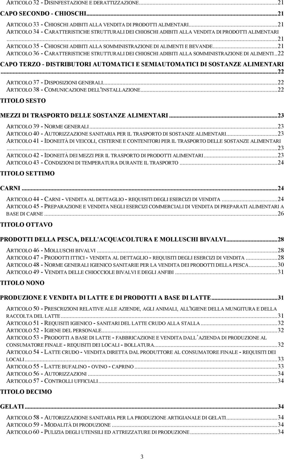 ..21 ARTICOLO 36 - CARATTERISTICHE STRUTTURALI DEI CHIOSCHI ADIBITI ALLA SOMMINISTRAZIONE DI ALIMENTI..22 CAPO TERZO - DISTRIBUTORI AUTOMATICI E SEMIAUTOMATICI DI SOSTANZE ALIMENTARI.