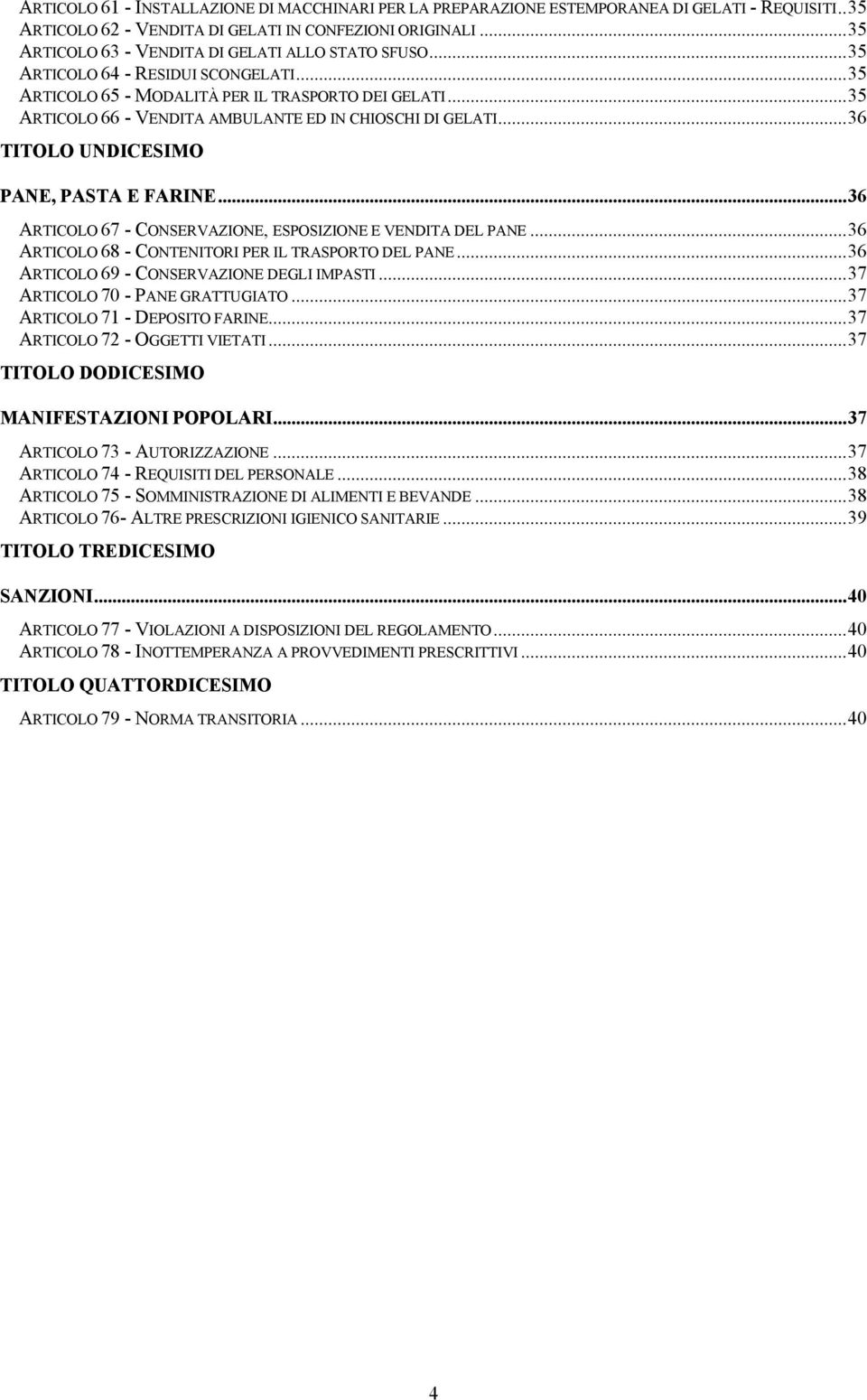 ..35 ARTICOLO 66 - VENDITA AMBULANTE ED IN CHIOSCHI DI GELATI...36 TITOLO UNDICESIMO PANE, PASTA E FARINE...36 ARTICOLO 67 - CONSERVAZIONE, ESPOSIZIONE E VENDITA DEL PANE.